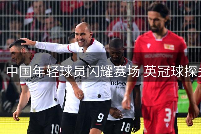 中国年轻球员闪耀赛场 英冠球探关注度显著提升